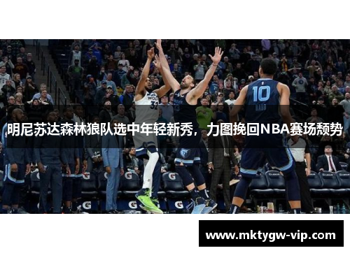 明尼苏达森林狼队选中年轻新秀，力图挽回NBA赛场颓势