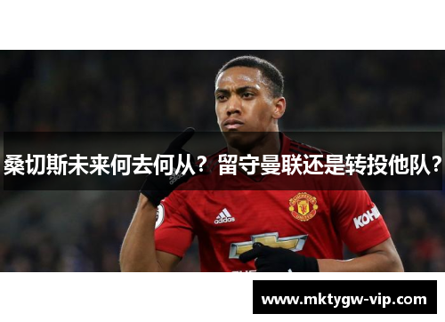 桑切斯未来何去何从？留守曼联还是转投他队？