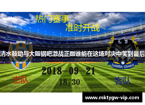 清水鼓动与大阪钢吧激战正酣谁能在这场对决中笑到最后