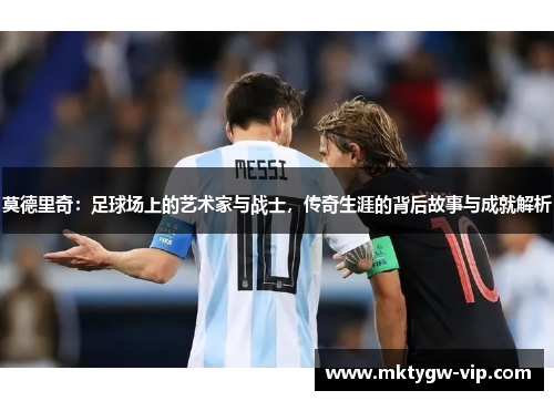 莫德里奇：足球场上的艺术家与战士，传奇生涯的背后故事与成就解析